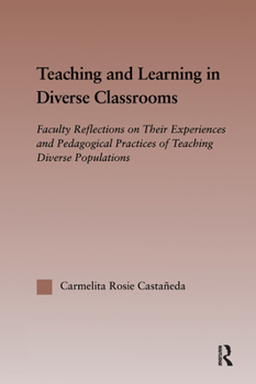 Paperback Teaching and Learning in Diverse Classrooms: Faculty Reflections on Their Experiences and Pedagogical Practices of Teaching Diverse Populations Book