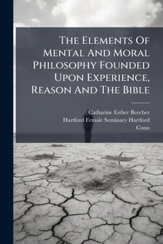 Paperback The Elements Of Mental And Moral Philosophy Founded Upon Experience, Reason And The Bible Book
