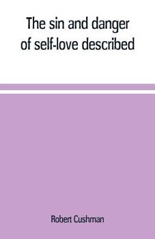 Paperback The sin and danger of self-love described, in a sermon preached at Plymouth, in New-England, 1621 Book