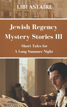 Jewish Regency Mystery Stories: Volume III (Jewish Regency Mystery Series)