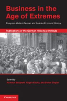 Business in the Age of Extremes: Essays in Modern German and Austrian Economic History - Book  of the Publications of the German Historical Institute