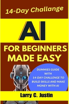 Paperback AI For Beginners Made Easy: Dummies Guide with a 14-Day Challenge to Build Skills and Make Money with AI Book