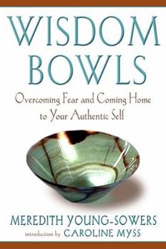 Paperback Wisdom Bowls: Overcoming Fear and Coming Home to Your Authentic Self Book