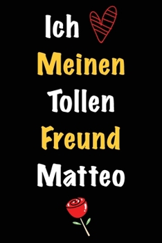 Ich Liebe Meinen Tollen Freund Matteo: Geschenk an Boyfriend Namens Matteo von seiner Freundin | Geburtstagsgeschenk, Weihnachtsgeschenk oder ... das linierte Notizbuch zu sc (German Edition)