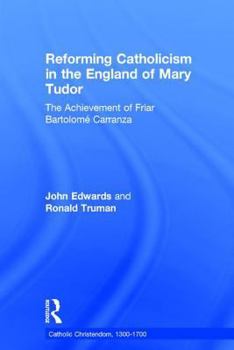 Hardcover Reforming Catholicism in the England of Mary Tudor: The Achievement of Friar Bartolomé Carranza Book