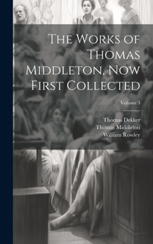 Hardcover The Works of Thomas Middleton, Now First Collected; Volume 3 Book