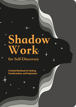 Shadow Work for Self-Discovery: A Guided Workbook for Healing, Transformation, and Forgiveness