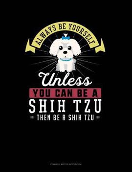 Paperback Always Be Yourself Unless You Can Be a Shih Tzu Then Be a Shih Tzu: Cornell Notes Notebook Book