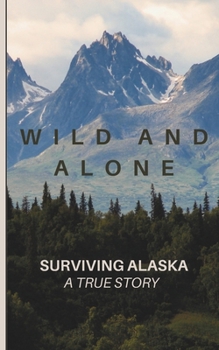 Paperback Wild and Alone; Surviving Alaska: A True Hunter Survival Story Book