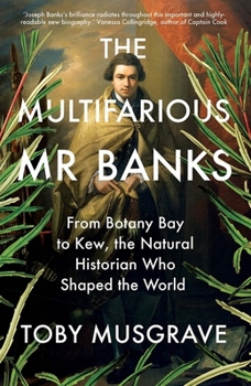 Paperback The Multifarious Mr. Banks: From Botany Bay to Kew, the Natural Historian Who Shaped the World Book