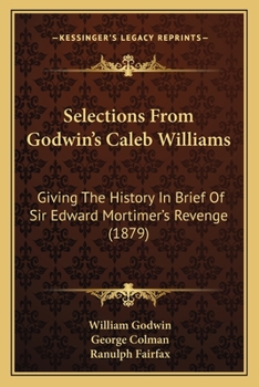 Paperback Selections From Godwin's Caleb Williams: Giving The History In Brief Of Sir Edward Mortimer's Revenge (1879) Book