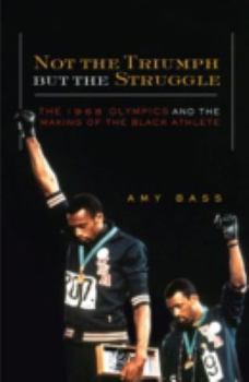 Not the Triumph But the Struggle: 1968 Olympics and the Making of the Black Athlete - Book  of the Critical American Studies