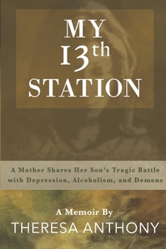 Paperback My 13th Station: A Mother Shares Her Son's Tragic Battle with Depression, Alcoholism, and Demons Book