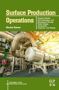 Surface Production Operations: Vol 5: Pressure Vessels, Heat Exchangers, and Aboveground Storage Tanks: Design, Construction, Inspection, and Testing