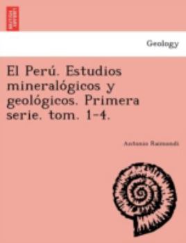 Paperback El Peru&#769;. Estudios mineralo&#769;gicos y geolo&#769;gicos. Primera serie. tom. 1-4. [Spanish] Book