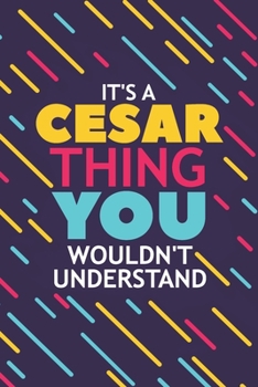 IT'S A CESAR THING YOU WOULDN'T UNDERSTAND: Lined Notebook / Journal Gift, 120 Pages, 6x9, Soft Cover, Glossy Finish