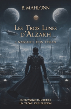 Les Trois Lunes d’Alzarh: Naissance d’un tyran (French Edition)