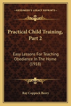 Paperback Practical Child Training, Part 2: Easy Lessons For Teaching Obedience In The Home (1918) Book