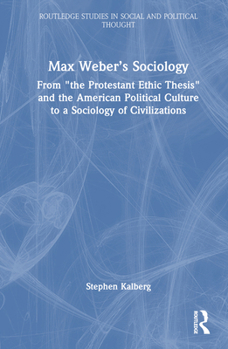 Hardcover Max Weber's Sociology: From "the Protestant Ethic Thesis" and the American Political Culture to a Sociology of Civilizations Book