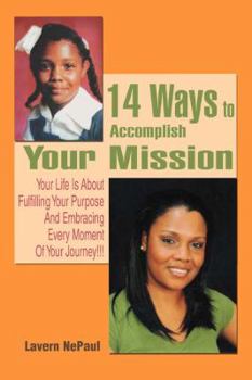 Paperback 14 Ways to Accomplish Your Mission: Your Life Is About Fulfilling Your Purpose And Embracing Every Moment Of Your Journey!!! Book