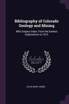 Paperback Bibliography of Colorado Geology and Mining: With Subject Index: From the Earliest Explorations to 1912 Book