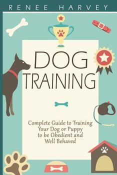 Paperback Dog Training: Complete Guide to Training Your Dog or Puppy To Be Obedient and Well Behaved Book