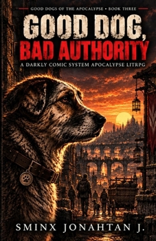 Good Dog, Bad Authority: A Darkly Comic System Apocalypse LitRPG (Good Dogs of the Apocalypse)