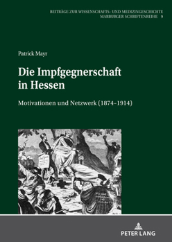 Hardcover Die Impfgegnerschaft in Hessen: Motivationen Und Netzwerk (1874-1914) [German] Book