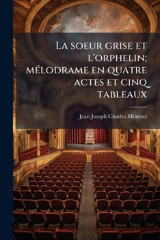 Paperback La soeur grise et l'orphelin; mélodrame en quatre actes et cinq tableaux [French] Book