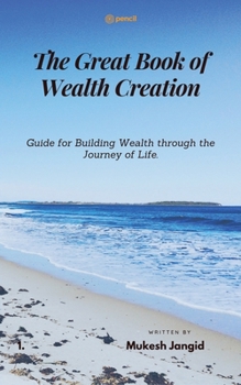 Paperback The Great Book of Wealth Creation: Guide for Building Wealth through the Journey of Life. Book