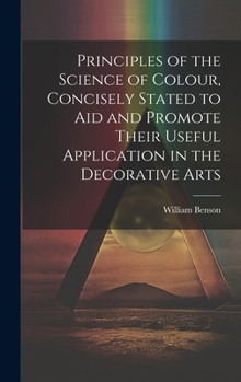 Hardcover Principles of the Science of Colour, Concisely Stated to Aid and Promote Their Useful Application in the Decorative Arts Book