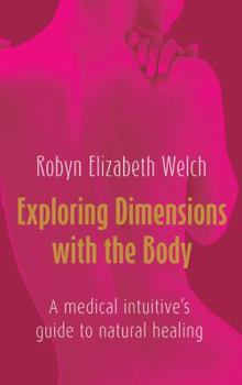 Paperback Exploring Dimensions with the Body: A Medical Intuitive's Guide to Natural Healing Book