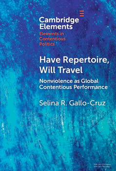 Have Repertoire, Will Travel: Nonviolence as Global Contentious Performance (Elements in Contentious Politics)