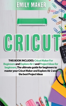 Hardcover Cricut: This Book Includes: Cricut Maker For Beginners and Explore Air 2 and Project Ideas for beginners. The ultimate guide f Book