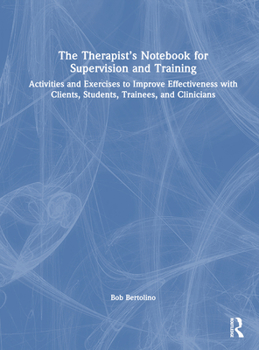 Hardcover The Therapist's Notebook for Supervision and Training: Activities and Exercises to Improve Effectiveness with Clients, Students, Trainees, and Clinici Book