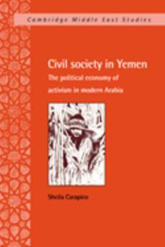 Civil Society in Yemen: The Political Economy of Activism in Modern Arabia - Book #9 of the Cambridge Middle East Studies