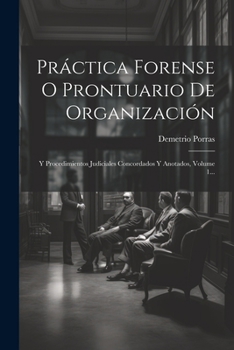 Paperback Práctica Forense O Prontuario De Organización: Y Procedimientos Judiciales Concordados Y Anotados, Volume 1... [Spanish] Book