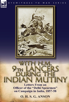 Hardcover With H.M. 9th Lancers During the Indian Mutiny: Letters from an Officer of the Delhi Spearmen on Campaign in India, 1857-58 Book