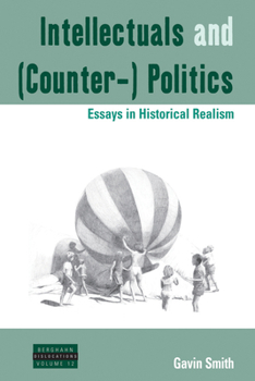 Hardcover Intellectuals and (Counter-) Politics: Essays in Historical Realism Book