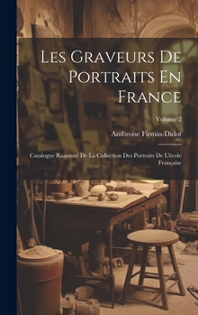 Hardcover Les Graveurs De Portraits En France: Catalogue Raisonné De La Collection Des Portraits De L'école Française; Volume 2 [French] Book