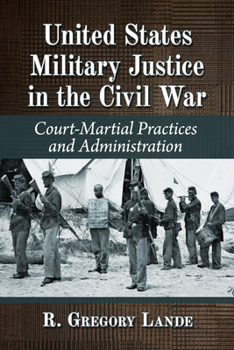 Paperback United States Military Justice in the Civil War: Court-Martial Practices and Administration Book