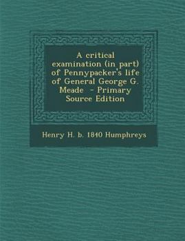 Paperback A Critical Examination (in Part) of Pennypacker's Life of General George G. Meade Book