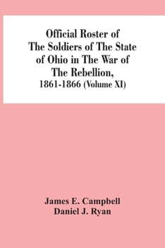 Paperback Official Roster Of The Soldiers Of The State Of Ohio In The War Of The Rebellion, 1861-1866 (Volume XI) Book