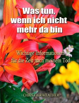 Paperback Was tun, wenn ich nicht mehr da bin: Wichtige Informationen für die Zeit nach meinem Tod [German] Book