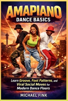 Paperback Amapiano Dance Basics: Learn Groove, Foot Patterns, and Viral Social Moves for Modern Dance Floors Book
