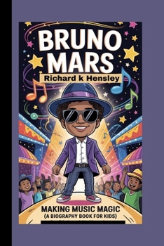 BRUNO MARS: Bruno Mars: Making Music Magic (A Biography Book For Kids)