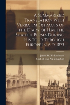 Paperback A Summarized Translation With Verbatim Extracts of the Diary of H.M. the Shah of Persia During his Tour Through Europe in A.D. 1873 Book