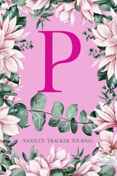 Paperback P Anxiety Tracker Journal: Monogram P - Track triggers of anxiety episodes - Monitor 50 events with 2 pages each - Convenient 6" x 9" carry size Book