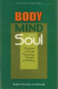 Hardcover Body, Mind, and Soul: Kabbalah on Human Physiology, Disease, and Healing Book