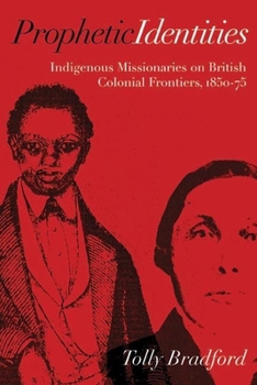 Hardcover Prophetic Identities: Indigenous Missionaries on British Colonial Frontiers, 1850-75 Book